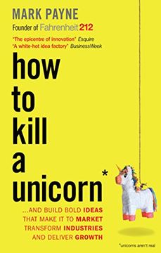 portada How to Kill a Unicorn: ...and build the bold ideas that make it to market, drive growth and transform industries