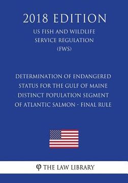portada Determination of Endangered Status for the Gulf of Maine Distinct Population Segment of Atlantic Salmon - Final Rule (US Fish and Wildlife Service Reg (en Inglés)