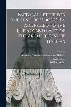 portada Pastoral Letter for the Lent of MDCCCLIV, Addressed to the Clergy and Laity of the Archdiocese of Halifax [microform] (en Inglés)