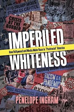 portada Imperiled Whiteness: How Hollywood and Media Make Race in "Postracial" America (en Inglés)