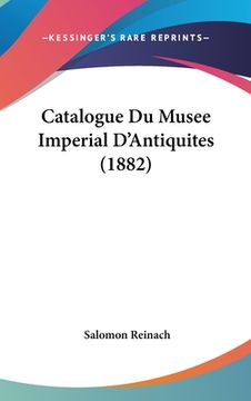 portada Catalogue Du Musee Imperial D'Antiquites (1882) (en Francés)