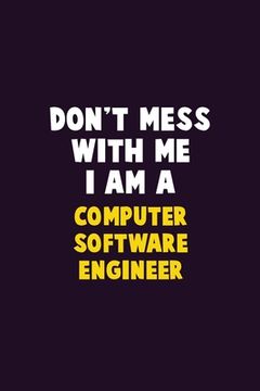 portada Don't Mess With Me, I Am A Computer Software Engineer: 6X9 Career Pride 120 pages Writing Notebooks