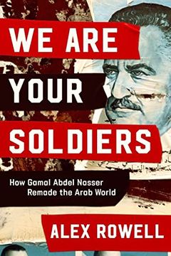 portada We are Your Soldiers: How Gamal Abdel Nasser Remade the Arab World (en Inglés)