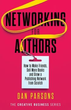 portada Networking for Authors: How to Make Friends, Sell More Books and Grow a Publishing Network From Scratch: 2 (The Creative Business Series) (en Inglés)
