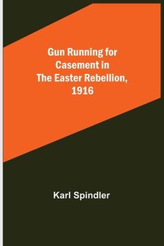 portada Gun running for Casement in the Easter rebellion, 1916 (in English)