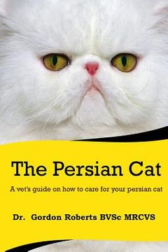 portada The Persian Cat (A vet's guide on how to care for your Persian cat) (en Inglés)