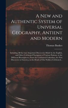 portada A New and Authentic System of Universal Geography, Antient and Modern [microform]: Including All the Late Important Discoveries Made by the English, a (in English)