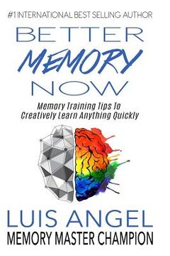 portada Better Memory Now: Memory Training Tips to Creatively Learn Anything Quickly