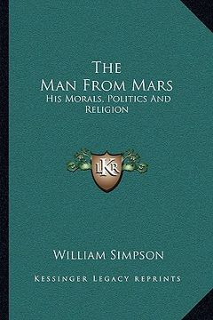 portada the man from mars: his morals, politics and religion (en Inglés)