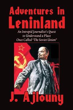 portada Adventures in Leninland: An Intrepid Journalist's Quest to Understand a Place Once Called the Soviet Union (in English)