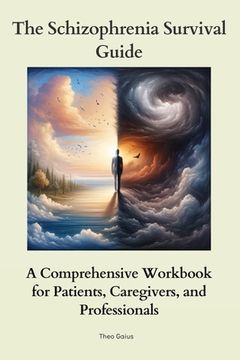 portada The Schizophrenia Survival Guide: A Comprehensive Workbook for Patients, Caregivers, and Professionals (en Inglés)
