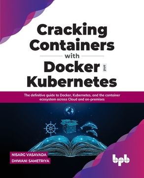portada Cracking Containers with Docker and Kubernetes: The definitive guide to Docker, Kubernetes, and the Container Ecosystem across Cloud and on-premises ( 