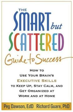 portada The Smart But Scattered Guide to Success: How to Use Your Brain's Executive Skills to Keep Up, Stay Calm, and Get Organized at Work and at Home