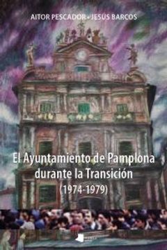portada El Ayuntamiento de Pamplona durante la Transición (1974-1979) (Ensayo y Testimonio)