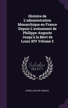 portada Histoire de L'administration Monarchique en France Depuis L'avénement de Philippe-Auguste Jusqu'à la Mort de Louis XIV Volume 2 (en Inglés)