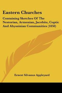 portada eastern churches: containing sketches of the nestorian, armenian, jacobite, coptic and abyssinian communities (1850) (en Inglés)