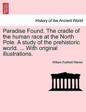 portada paradise found. the cradle of the human race at the north pole. a study of the prehistoric world. ... with original illustrations. (in English)