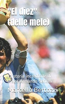 portada "el Diez" (Delle Mele): La Storia Incredibile di Diego Armando Sentini (en Italiano)