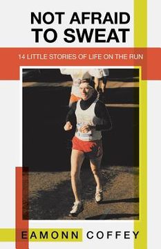 portada Not Afraid to Sweat: 14 Little Stories of Life on the Run (en Inglés)