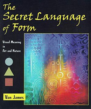 portada The Secret Language of Form: Visual Meaning in art and Nature 
