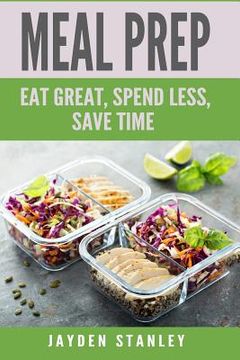 portada Meal Prep: Eat Great, Save Money, and Gain More Time (en Inglés)