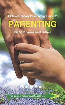 portada A Choice Theory Psychology Guide to Parenting: The art of Raising Great Children: 5 (The Choice Theory in Action Series) (en Inglés)