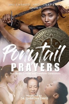 portada UNLEASHED AND UNAFRAID Pony Tail Prayers That Shape Culture and Transform Generations - Volume III (en Inglés)