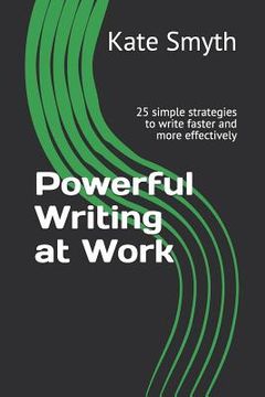 portada Powerful Writing at Work: 25 Simple Strategies to Write Faster and More Effectively (en Inglés)