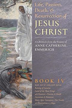 portada The Life, Passion, Death and Resurrection of Jesus Christ Book iv: A Chronicle From the Visions of Anne Catherine Emmerich: Volume 4 (en Inglés)