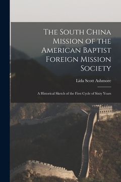 portada The South China Mission of the American Baptist Foreign Mission Society: a Historical Sketch of the First Cycle of Sixty Years (in English)
