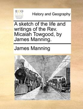 portada a sketch of the life and writings of the rev. micaiah towgood, by james manning. (in English)