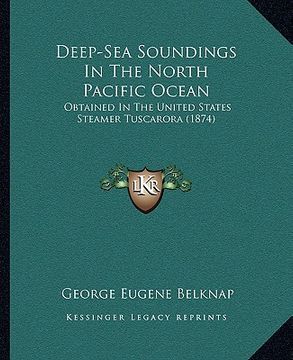 portada deep-sea soundings in the north pacific ocean: obtained in the united states steamer tuscarora (1874) (en Inglés)