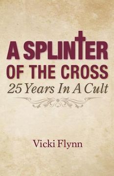 portada A Splinter of the Cross: 25 Years in a Cult (en Inglés)