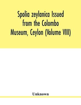 portada Spolia zeylanica Issued from the Colombo Museum, Ceylon (Volume VIII) (en Inglés)