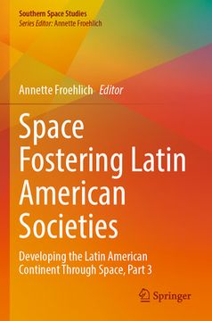 portada Space Fostering Latin American Societies: Developing the Latin American Continent Through Space, Part 3 (en Inglés)