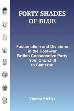portada FORTY SHADES OF BLUE: Factionalism and Divisions in the Post-war British Conservative Party from Churchill to Cameron