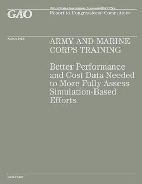 portada Army and Marine Corps Training: Better Performance and Cost Data Needed to More Fully Assess Simulation-Based Efforts (en Inglés)