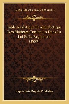 portada Table Analytique Et Alphabetique Des Matieres Contenues Dans La Loi Et Le Reglement (1859) (en Francés)