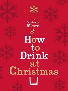 portada how to drink at christmas: winter warmers, party drinks and christmas cocktails. victoria moore (en Inglés)