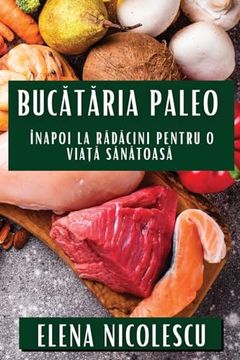 portada Bucătăria Paleo: Înapoi la Rădăcini pentru O Viață Sănătoasă