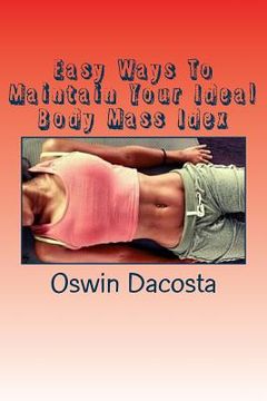 portada Easy Ways To Maintain Your Ideal Body Mass Idex: Doing These Exact Steps Give You A Lean Body (en Inglés)