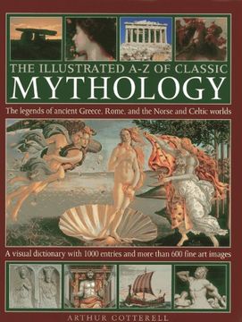 portada The Illustrated A-Z Of Classic Mythology: The Legends Of Ancient Greece, Rome And The Norse And Celtic Worlds; A Visual Dictionary With 1000 Entries And More Than 600 Fine Art Images