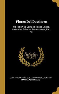 portada Flores del Destierro: Coleccion de Composiciones Liricas, Leyendas, Baladas, Traducciones, Etc. , etc (in Spanish)
