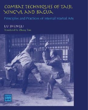 Combat Techniques of Taiji, Xingyi, and Bagua: Principles and Practices of Internal Martial Arts (en Inglés)
