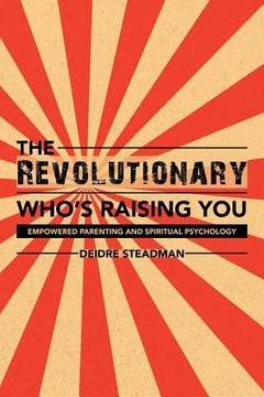 portada The Revolutionary Who's Raising You: Empowered Parenting and Spiritual Psychology (en Inglés)