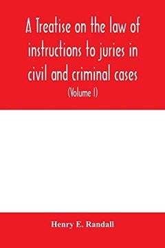 portada A Treatise on the law of Instructions to Juries in Civil and Criminal Cases, With Forms of Instructions Approved by the Courts (Volume i) (en Inglés)