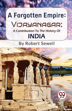 portada A Forgotten Empire: Vijayanagar; A Contribution To The History Of India (in English)