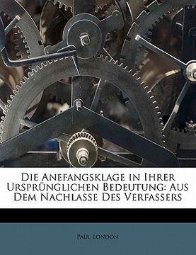 portada Die Anefangsklage in Ihrer Ursprunglichen Bedeutung: Aus Dem Nachlasse Des Verfassers (in German)
