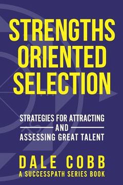portada Strengths Oriented Selection: Strategies for Attracting and Assessing Great Talent (en Inglés)