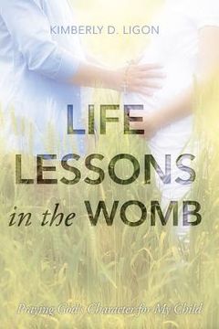 portada Life Lessons in the Womb: Praying God's Character for My Child (en Inglés)